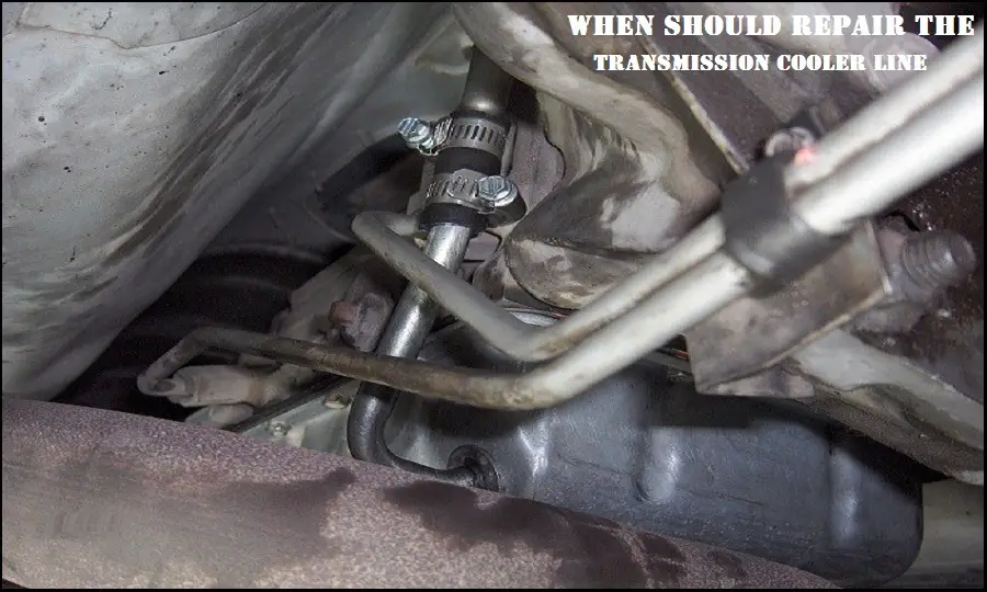 When should Repair the Transmission Cooler Line